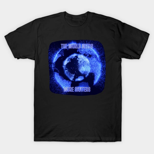 The World Needs More Skaters, Blue World in Space. T-Shirt by Skate Galaxy